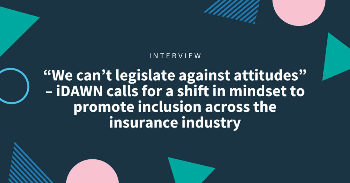 “We can’t legislate against attitudes” – iDAWN calls for a shift in mindset to promote inclusion across the insurance industry [INTERVIEW]